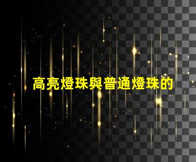 高亮燈珠與普通燈珠的區(qū)別 高亮燈珠與普通燈珠